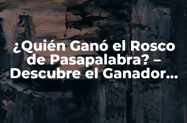¿quién Ganó el Rosco de Pasapalabra? – Descubre el Ganador Del Concurso de Televisión Más Popular
