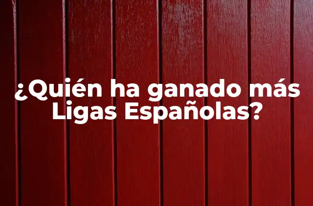 ¿quién Ha Ganado Más Ligas Españolas?