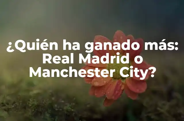 ¿quién Ha Ganado Más: Real Madrid o Manchester City?