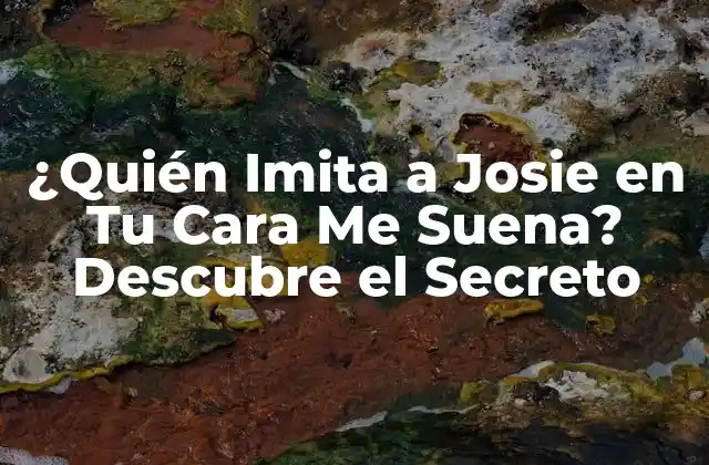 ¿quién Imita a Josie en Tu Cara Me Suena? Descubre el Secreto