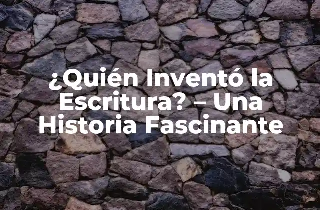 ¿quién Inventó la Escritura? – una Historia Fascinante