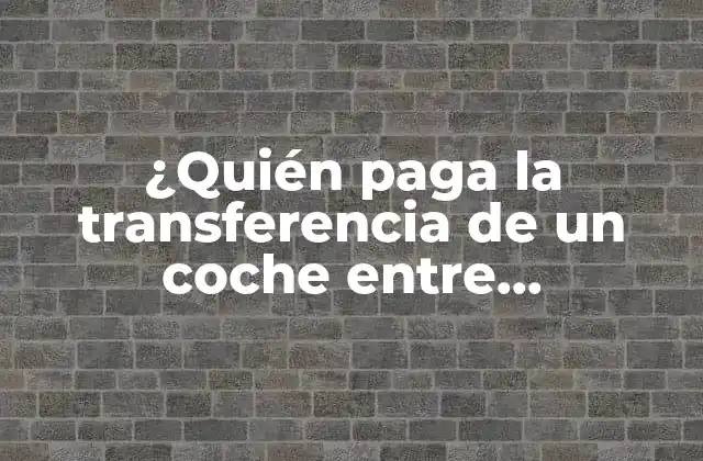 ¿quién Paga la Transferencia de un Coche entre Particulares?