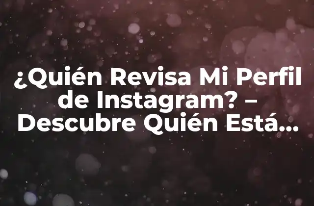 ¿quién Revisa Mi Perfil de Instagram? – Descubre Quién Está Espiando Tu Cuenta