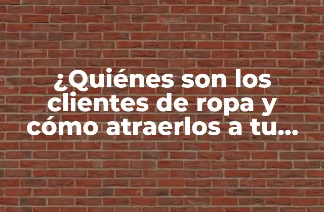 ¿quiénes Son los Clientes de Ropa y Cómo Atraerlos a Tu Tienda?