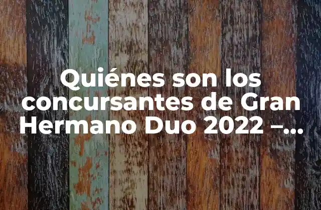 Quiénes Son los Concursantes de Gran Hermano Duo 2022 – Edición Especial de Parejas
