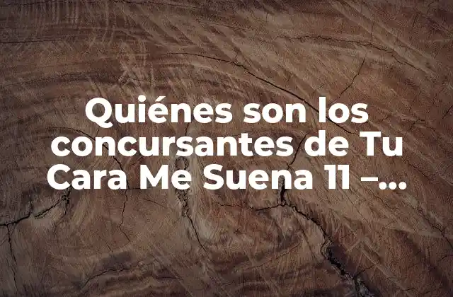 Quiénes Son los Concursantes de Tu Cara Me Suena 11 – Conoce a los Nuevos Talentos