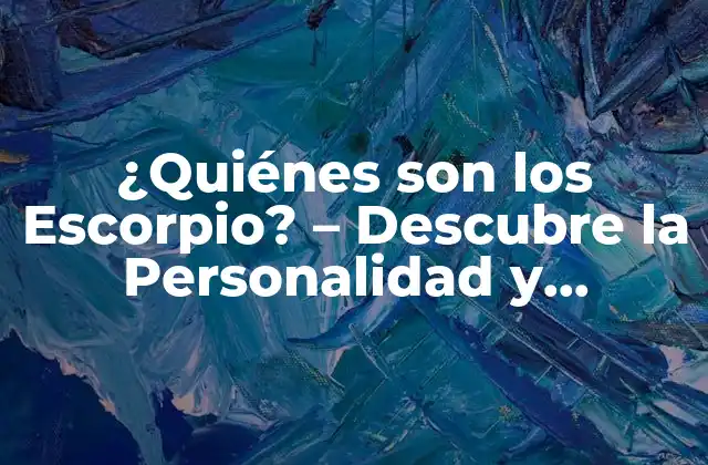 ¿quiénes Son los Escorpio? – Descubre la Personalidad y Características de Este Signo
