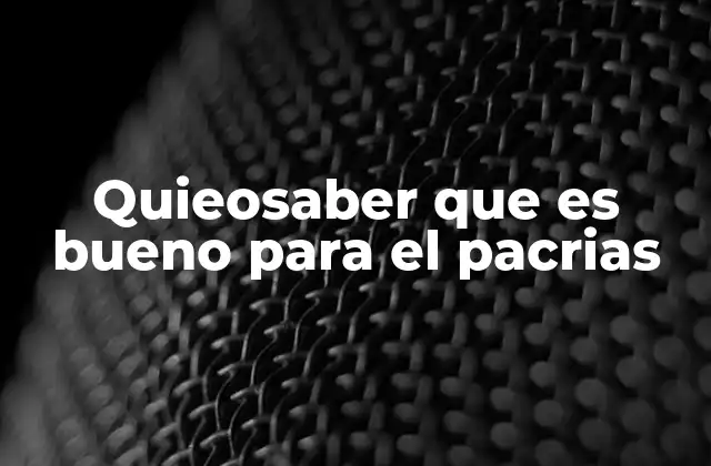 Quieosaber que es Bueno para el Pacrias