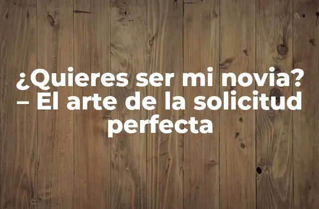 ¿quieres Ser Mi Novia? – el Arte de la Solicitud Perfecta