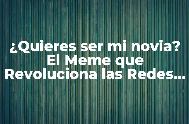 ¿quieres Ser Mi Novia? el Meme que Revoluciona las Redes Sociales