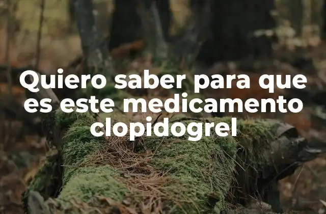 Quiero Saber para que es Este Medicamento Clopidogrel