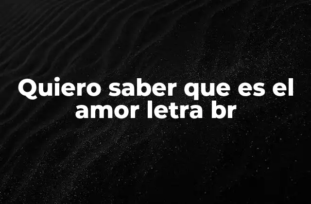 Quiero Saber que es el Amor Letra Br