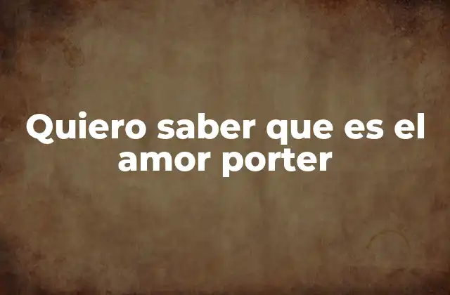 Quiero Saber que es el Amor Porter