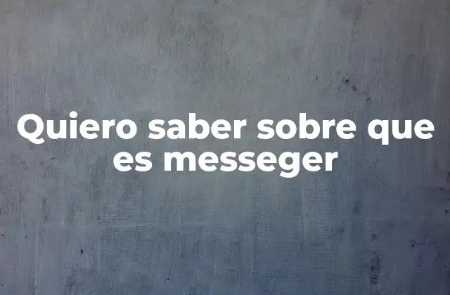 Quiero Saber sobre que es Messeger