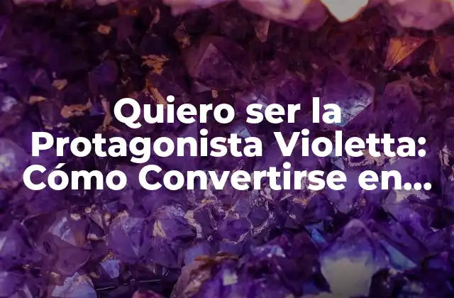 Quiero Ser la Protagonista Violetta: Cómo Convertirse en una Estrella de Disney