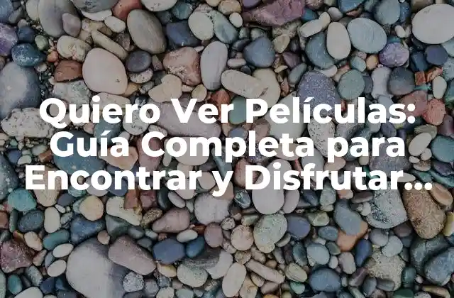 Quiero Ver Películas: Guía Completa para Encontrar y Disfrutar de las Mejores Películas