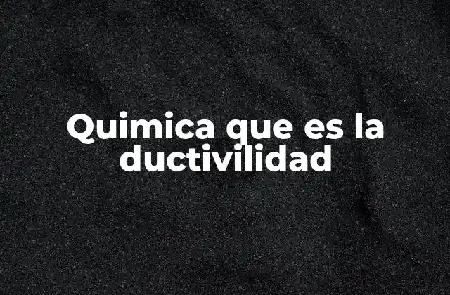 Quimica que es la Ductivilidad