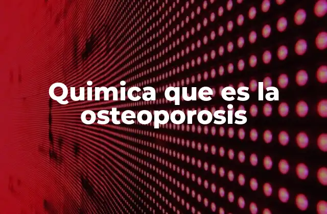 Quimica que es la Osteoporosis