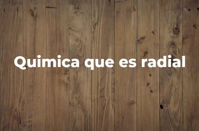 Quimica que es Radial