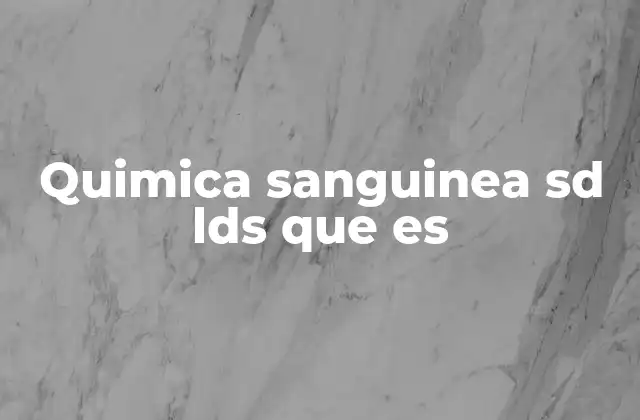 Quimica Sanguinea Sd Lds que es