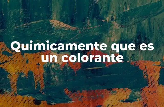 Quimicamente que es un Colorante