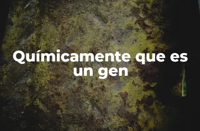 Químicamente que es un Gen