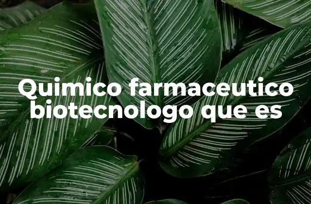 Quimico Farmaceutico Biotecnologo que es