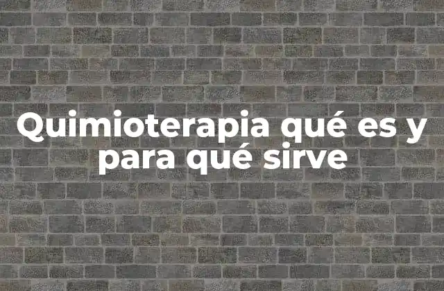 Quimioterapia Qué es y para Qué Sirve