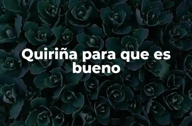 Quiriña para que es Bueno