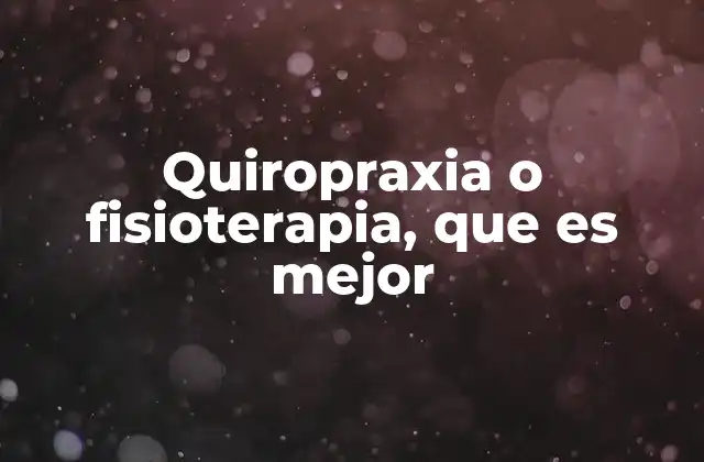 Cómo elegir entre quiropraxia y fisioterapia para tu bienestar
