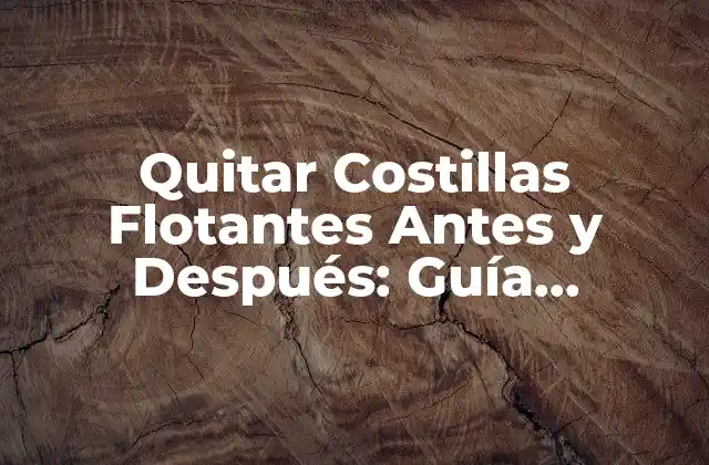 Quitar Costillas Flotantes Antes y Después: Guía Completa