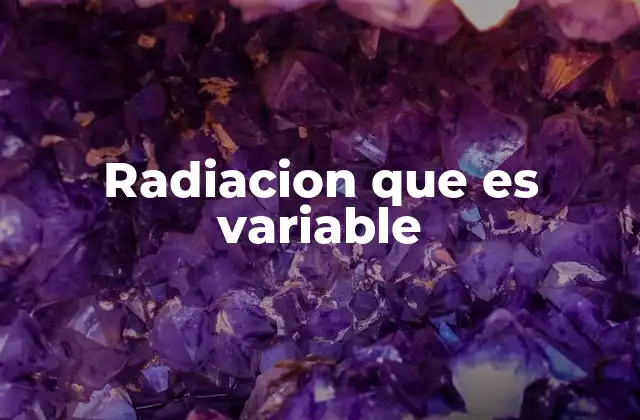 Radiacion que es Variable