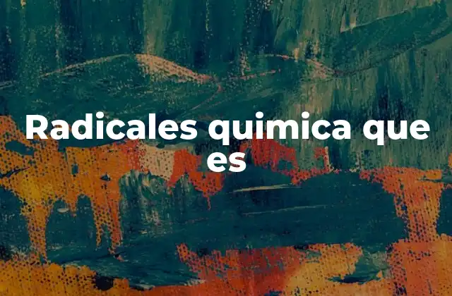 Radicales Quimica que es