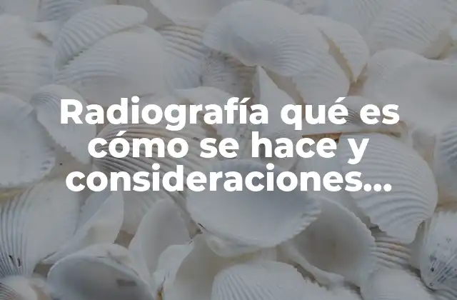 Radiografía Qué es Cómo Se Hace y Consideraciones Importantes 2 Cómo funciona la radiografía y su importancia en la medicina