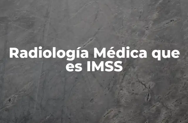 Radiología Médica que es Imss
