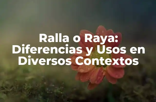 Ralla o Raya: Diferencias y Usos en Diversos Contextos