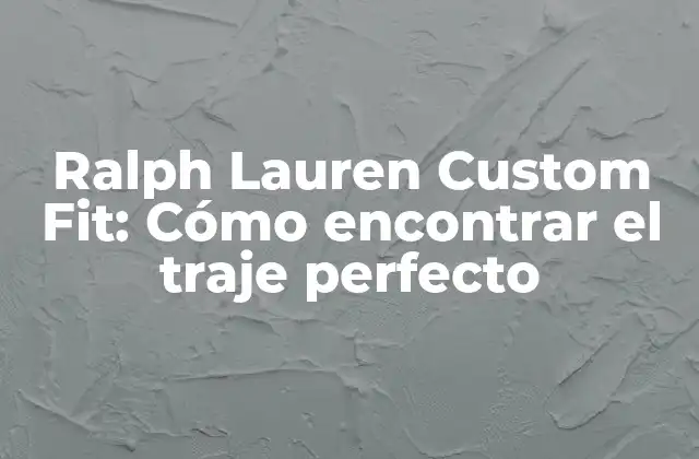 Ralph Lauren Custom Fit: Cómo Encontrar el Traje Perfecto