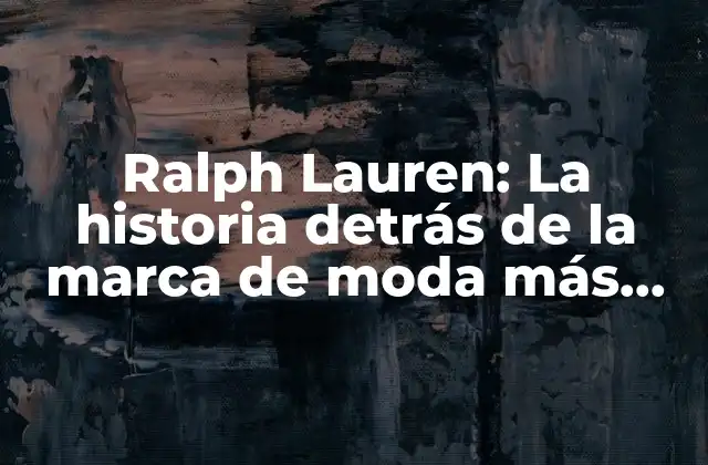 Ralph Lauren: la Historia Detrás de la Marca de Moda Más Lujosa