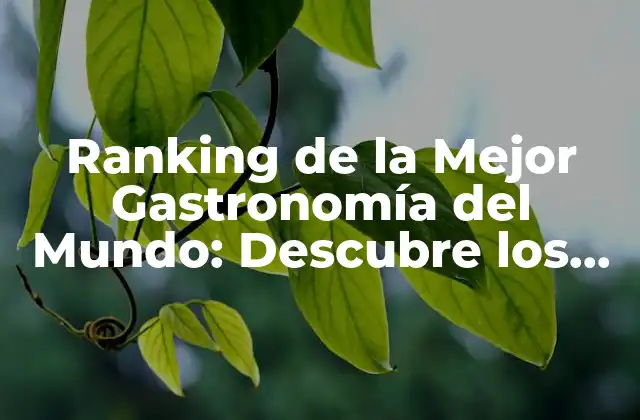 Ranking de la Mejor Gastronomía Del Mundo: Descubre los Mejores Destinos