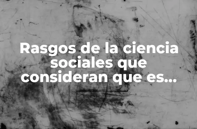 Rasgos de la Ciencia Sociales que Consideran que es Científica