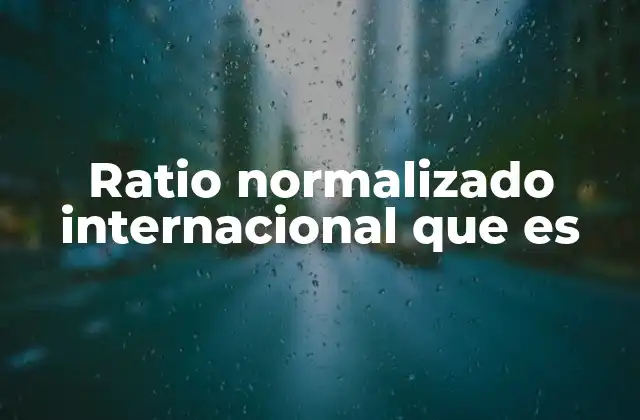 Ratio Normalizado Internacional que es