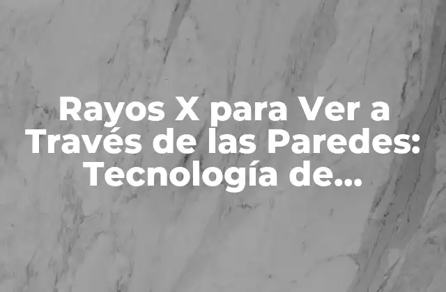 Rayos X para Ver a Través de las Paredes: Tecnología de Detección de Objetos Ocultos