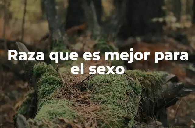 Raza que es Mejor para el Sexo