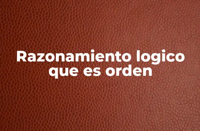 Razonamiento Logico que es Orden
