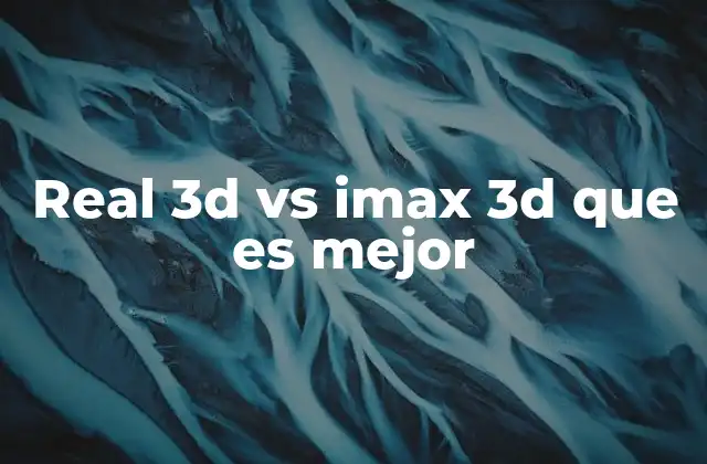 Real 3d Vs Imax 3d que es Mejor