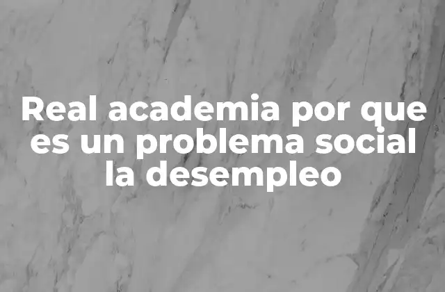 Real Academia por que es un Problema Social la Desempleo