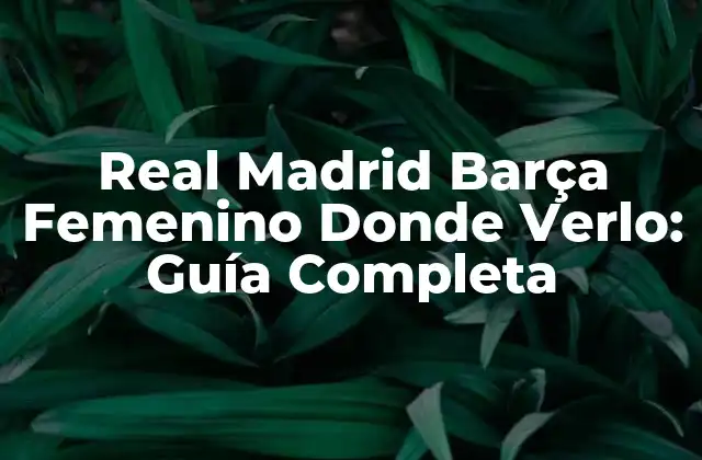 Real Madrid Barça Femenino Donde Verlo: Guía Completa 2 ¿Cuál es la Importancia del Fútbol Femenino?