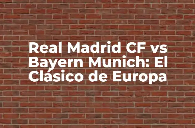 Real Madrid Cf Vs Bayern Munich: el Clásico de Europa 2 Historia de los Enfrentamientos entre Real Madrid CF y Bayern Munich