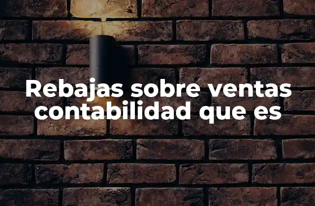 Rebajas sobre Ventas Contabilidad que es 2 Cómo las empresas gestionan las ventas ajustadas por rebajas