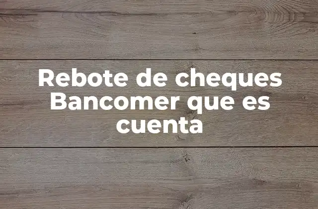 Rebote de Cheques Bancomer que es Cuenta